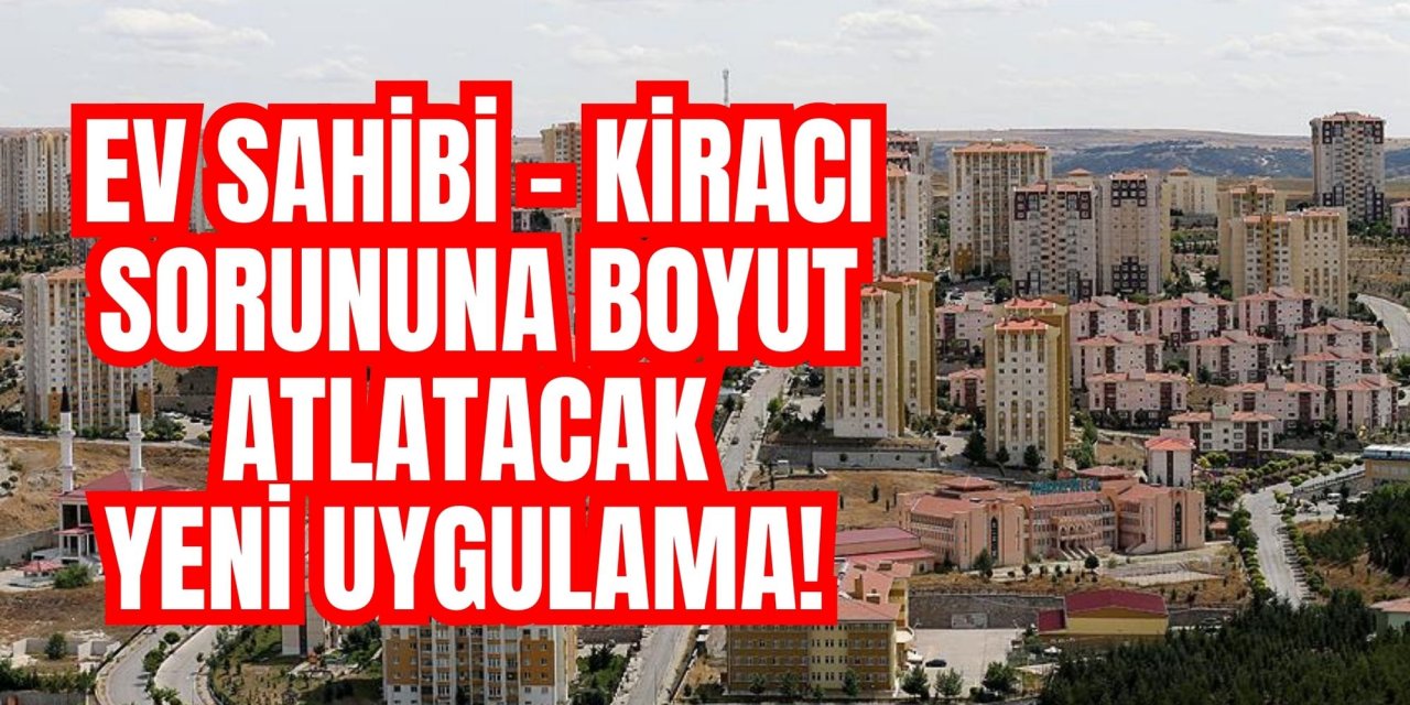 Ev sahibi – kiracı sorununa boyut atlatacak yeni uygulama!