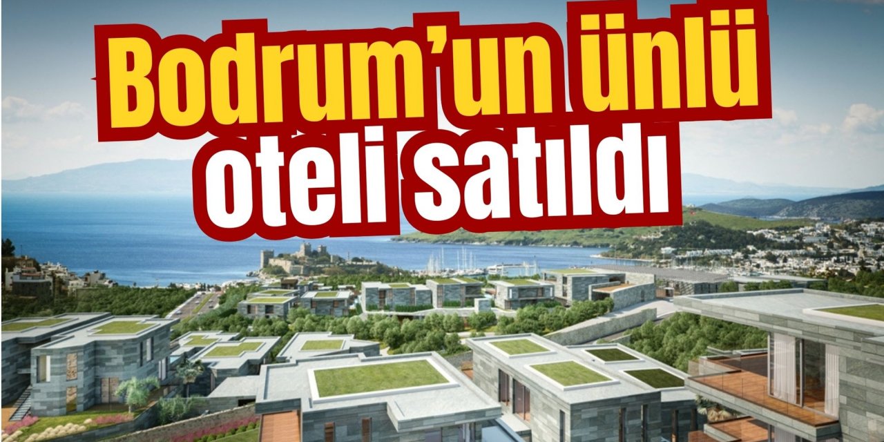 Bodrum’un ünlü oteli satıldı