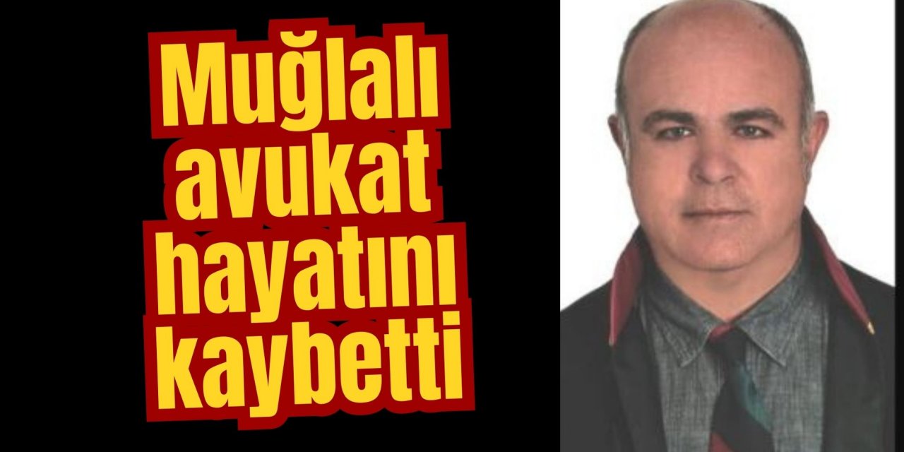 Muğlalı avukat hayatını kaybetti