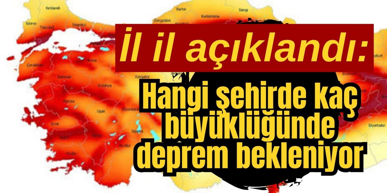 İl il açıklandı: Hangi şehirde kaç büyüklüğünde deprem bekleniyor
