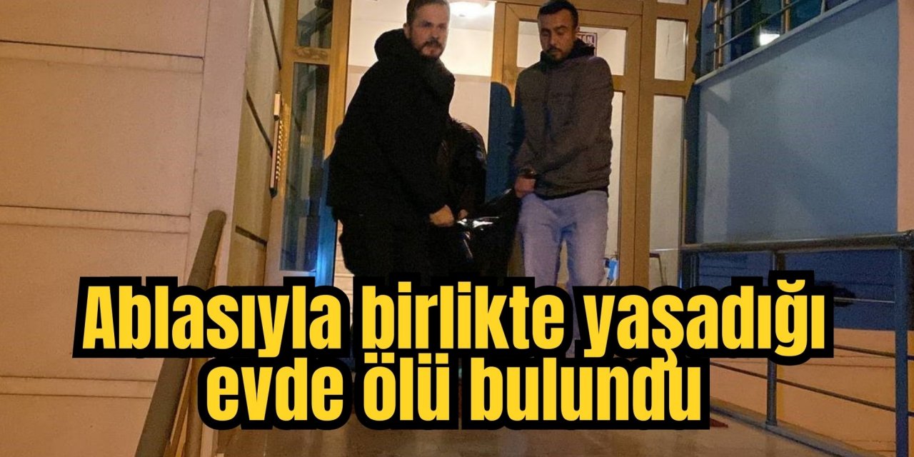 Ablasıyla birlikte yaşadığı evde ölü bulundu