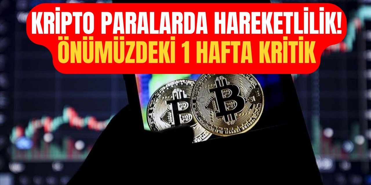 Kripto paralarda hareketlilik! Önümüzdeki 1 hafta kritik