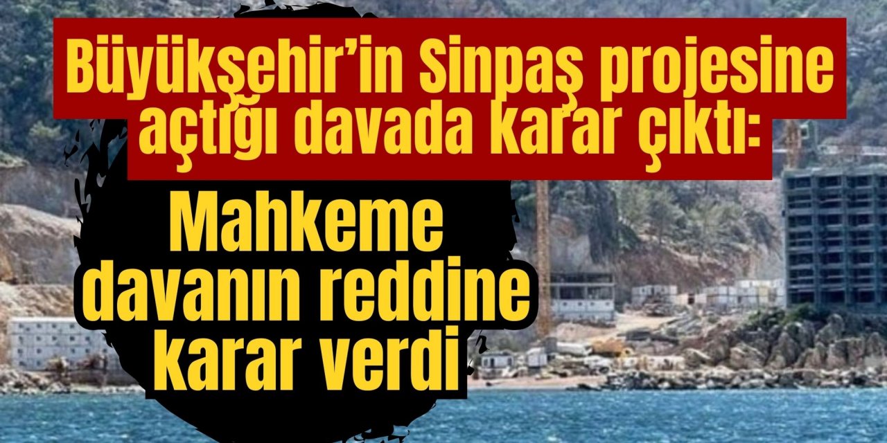 Büyükşehir’in Sinpaş projesine açtığı davada karar çıktı: Mahkeme davanın reddine karar verdi