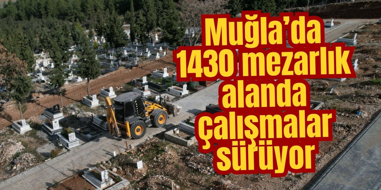 Muğla’da 1430 mezarlık alanda çalışmalar sürüyor