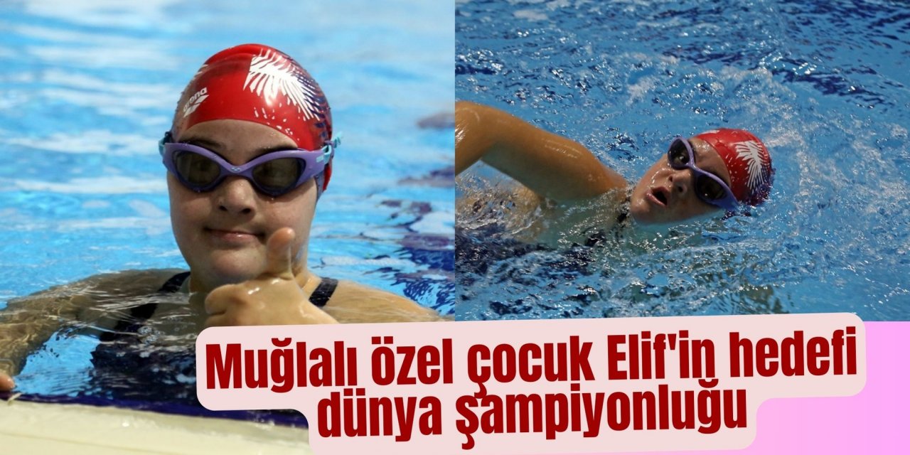 Muğlalı özel çocuk Elif'in hedefi dünya şampiyonluğu