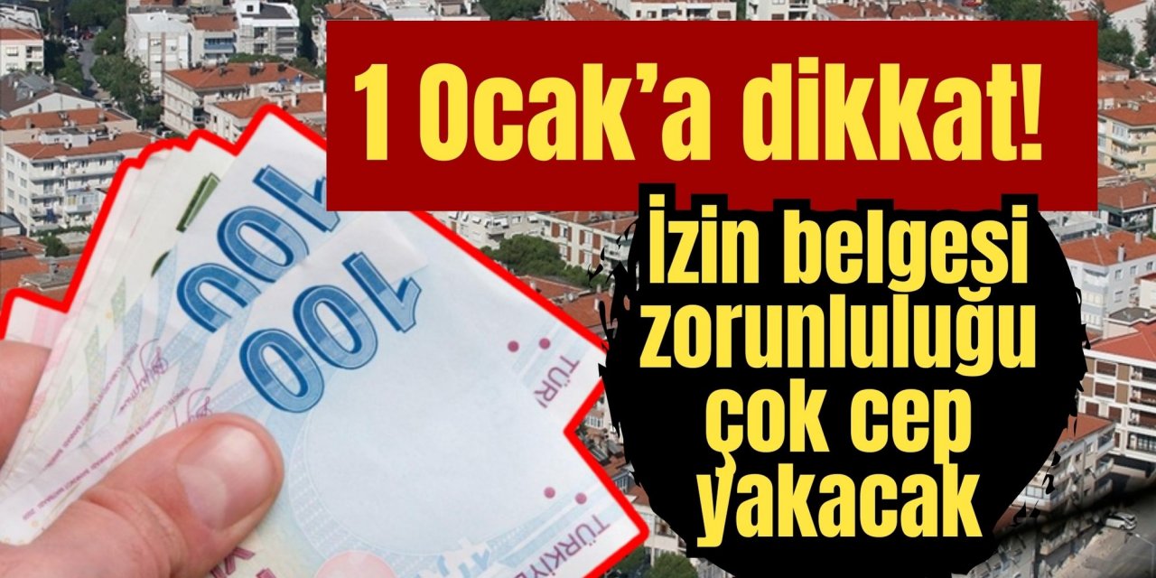 1 Ocak’a dikkat! İzin belgesi zorunluluğu çok cep yakacak