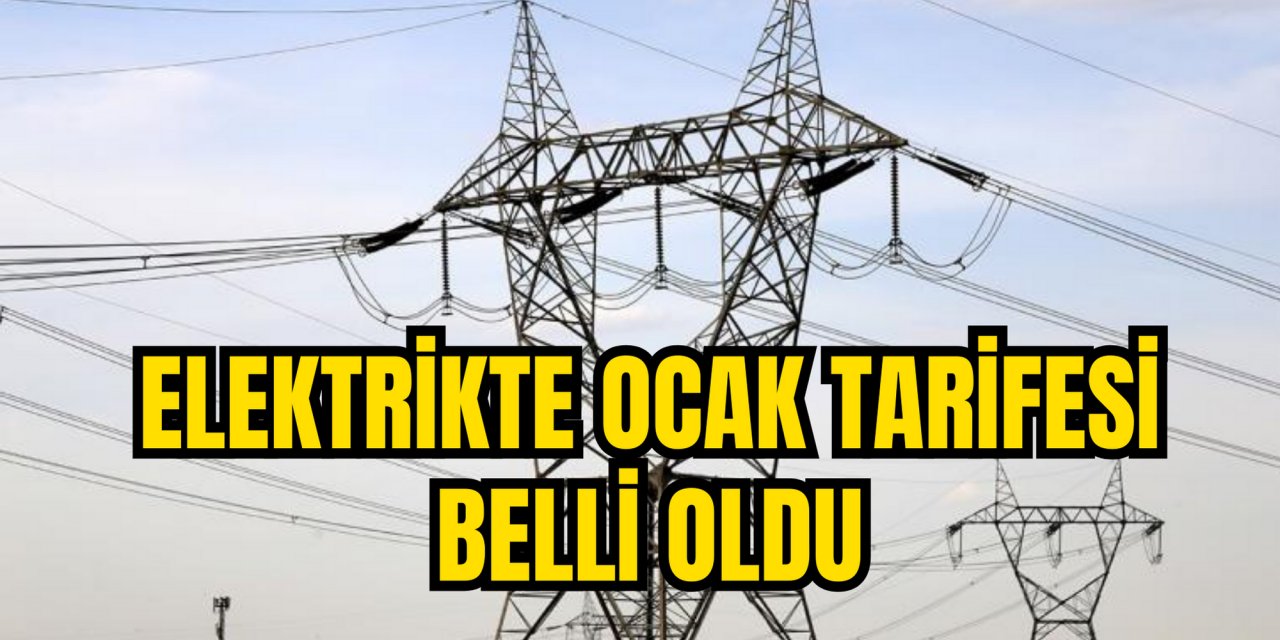 ELEKTRİKTE OCAK TARİFESİ BELLİ OLDU