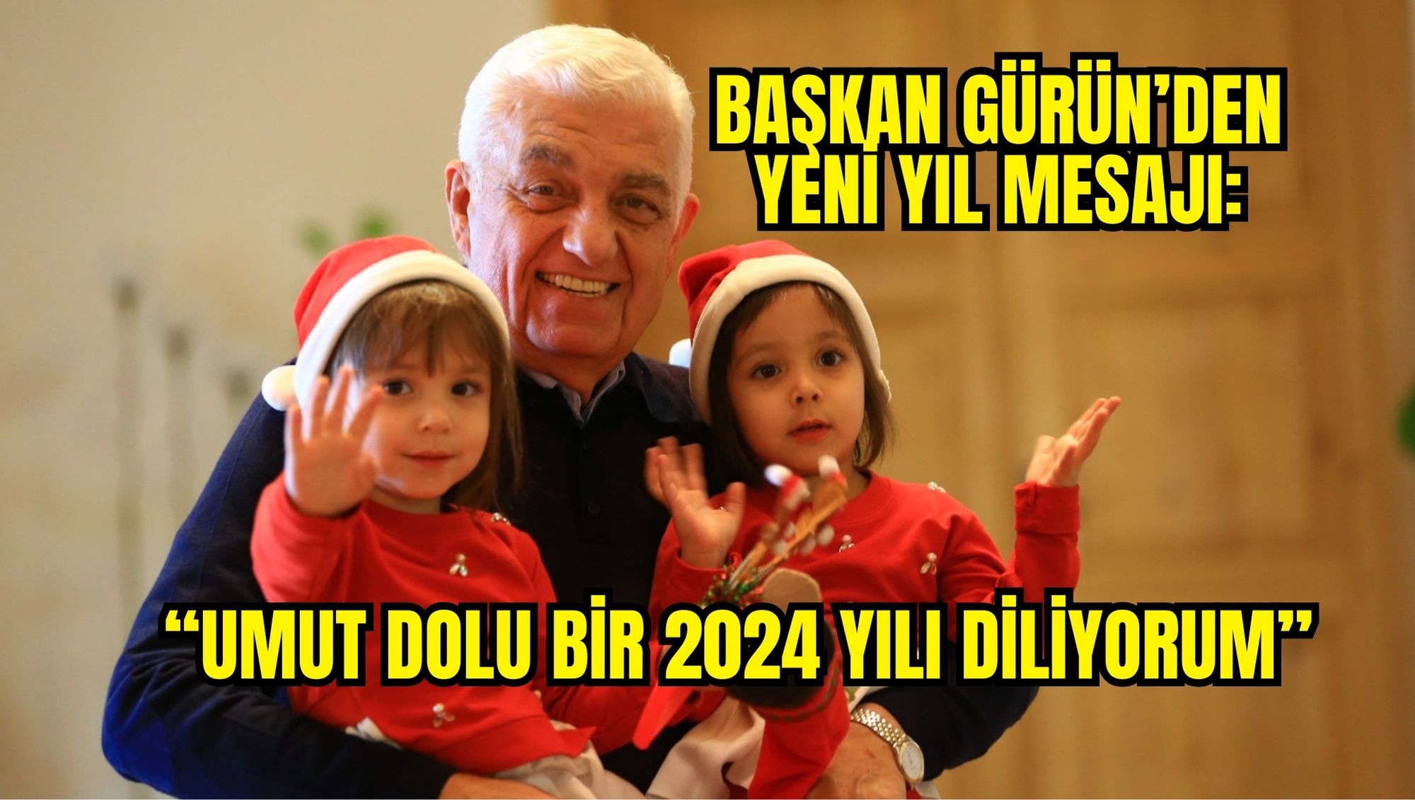 BAŞKAN GÜRÜN’DEN YENİ YIL MESAJI: “UMUT DOLU BİR 2024 YILI DİLİYORUM”