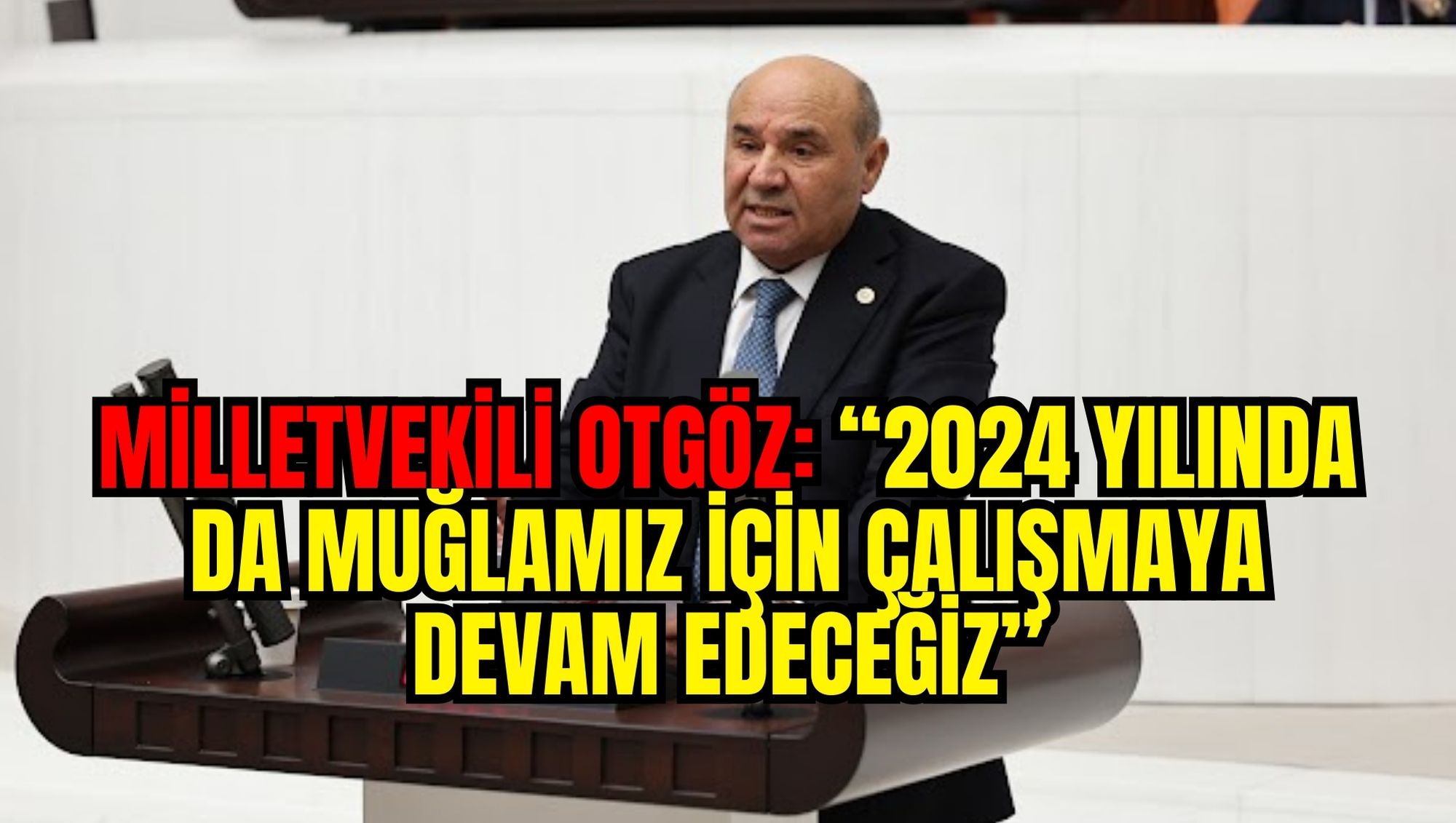 MİLLETVEKİLİ OTGÖZ:  “2024  YILINDA DA MUĞLAMIZ İÇİN  ÇALIŞMAYA DEVAM EDECEĞİZ”