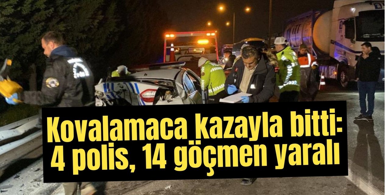 Kovalamaca kazayla bitti: 4 polis, 14 göçmen yaralı