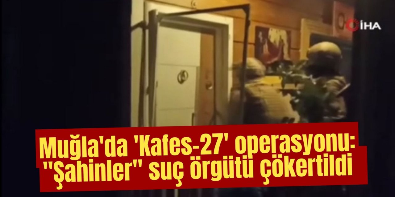 Muğla'da 'Kafes-27' operasyonu: 
