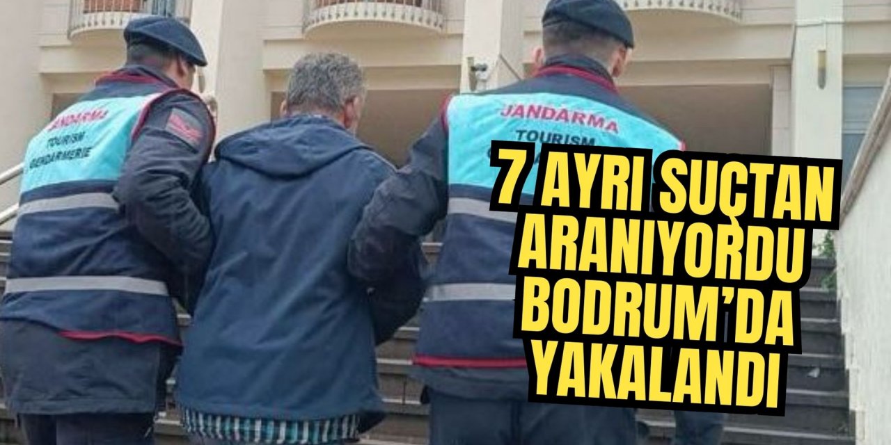 7 AYRI SUÇTAN ARANIYORDU BODRUM’DA YAKALANDI