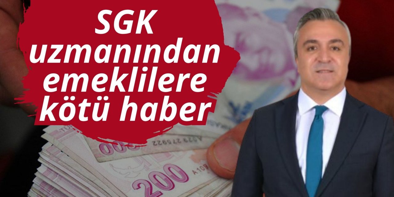 SGK uzmanından emeklilere kötü haber