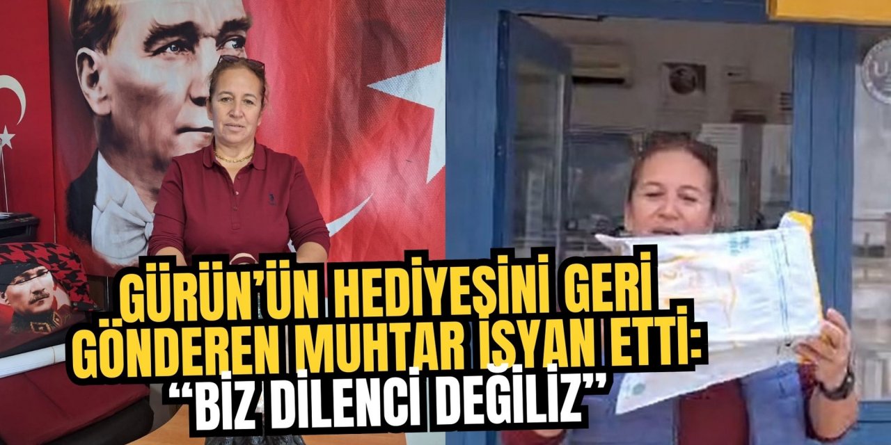GÜRÜN’ÜN HEDİYESİNİ GERİ GÖNDEREN MUHTAR İSYAN ETTİ: “BİZ DİLENCİ DEĞİLİZ”