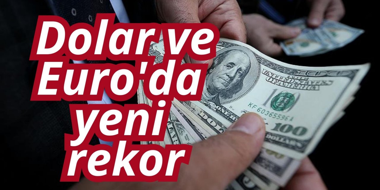 Dolar ve Euro'da yeni rekor