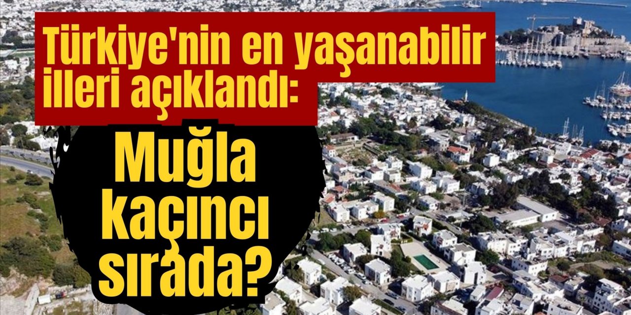 Türkiye'nin en yaşanabilir illeri açıklandı: Muğla kaçıncı sırada?