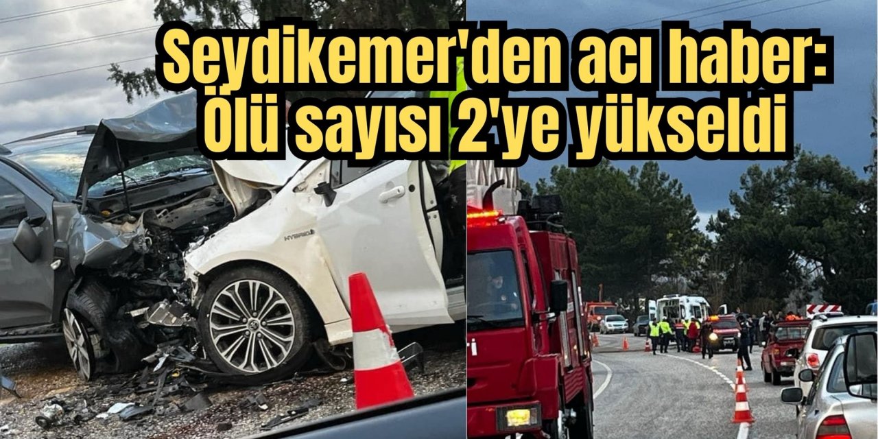 Seydikemer'den acı haber: Ölü sayısı 2'ye yükseldi