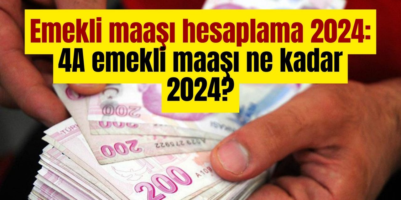 Emekli maaşı hesaplama 2024: 4A emekli maaşı ne kadar 2024?