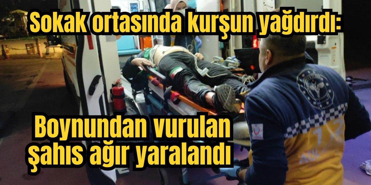 Sokak ortasında kurşun yağdırdı: Boynundan vurulan şahıs ağır yaralandı