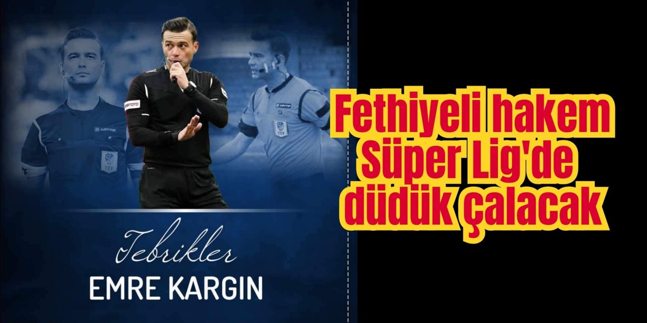 Fethiyeli hakem Süper Lig'de düdük çalacak