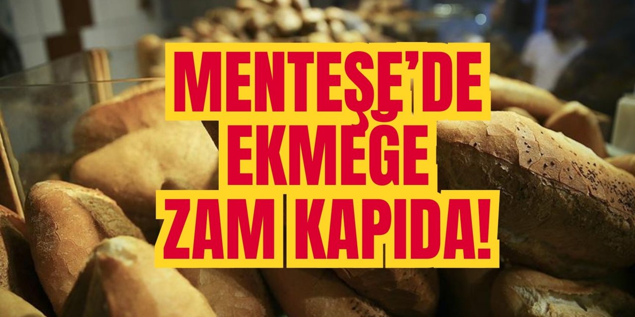 MENTEŞE’DE EKMEĞE ZAM KAPIDA!