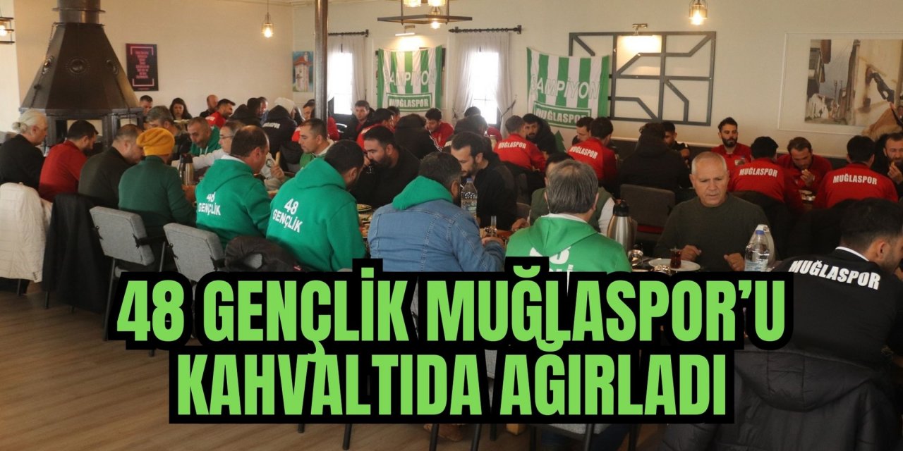 48 GENÇLİK MUĞLASPOR’U KAHVALTIDA AĞIRLADI
