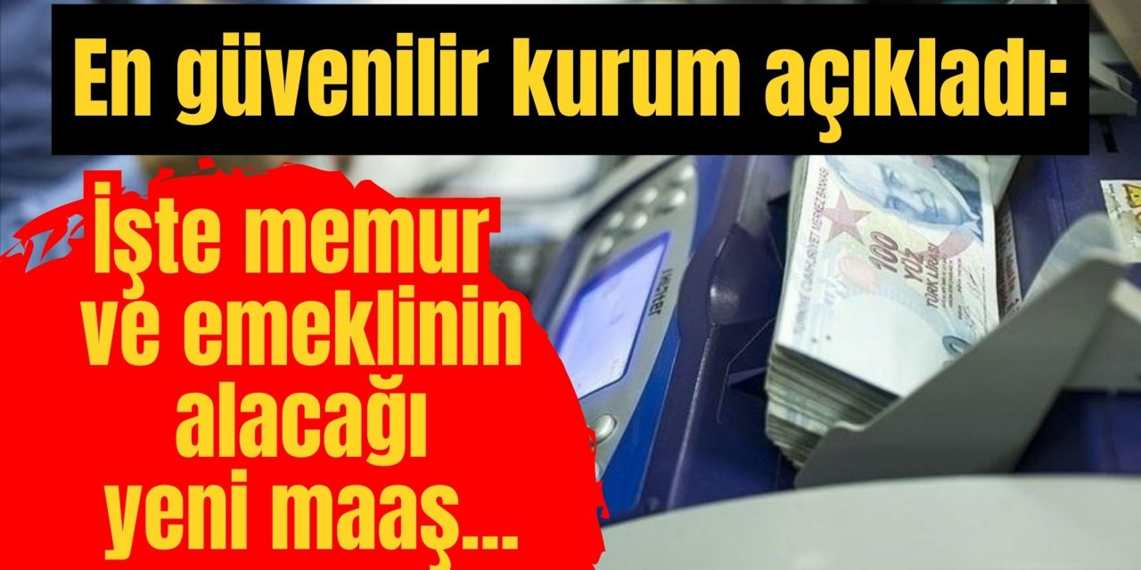 En güvenilir kurum açıkladı: İşte memur ve emeklinin alacağı yeni maaş