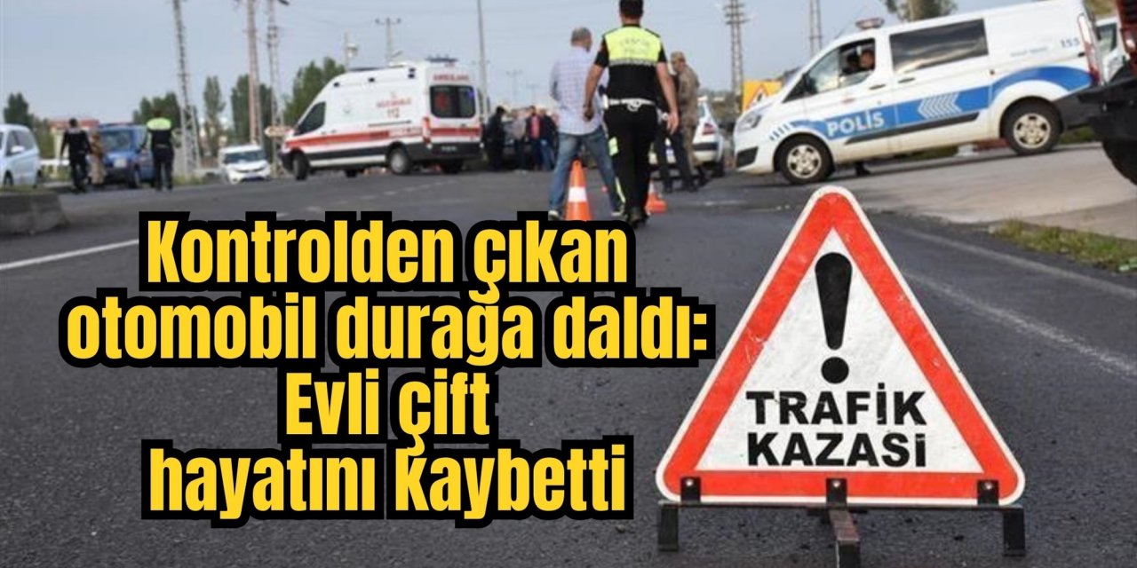 Kontrolden çıkan otomobil durağa daldı: Evli çift hayatını kaybetti
