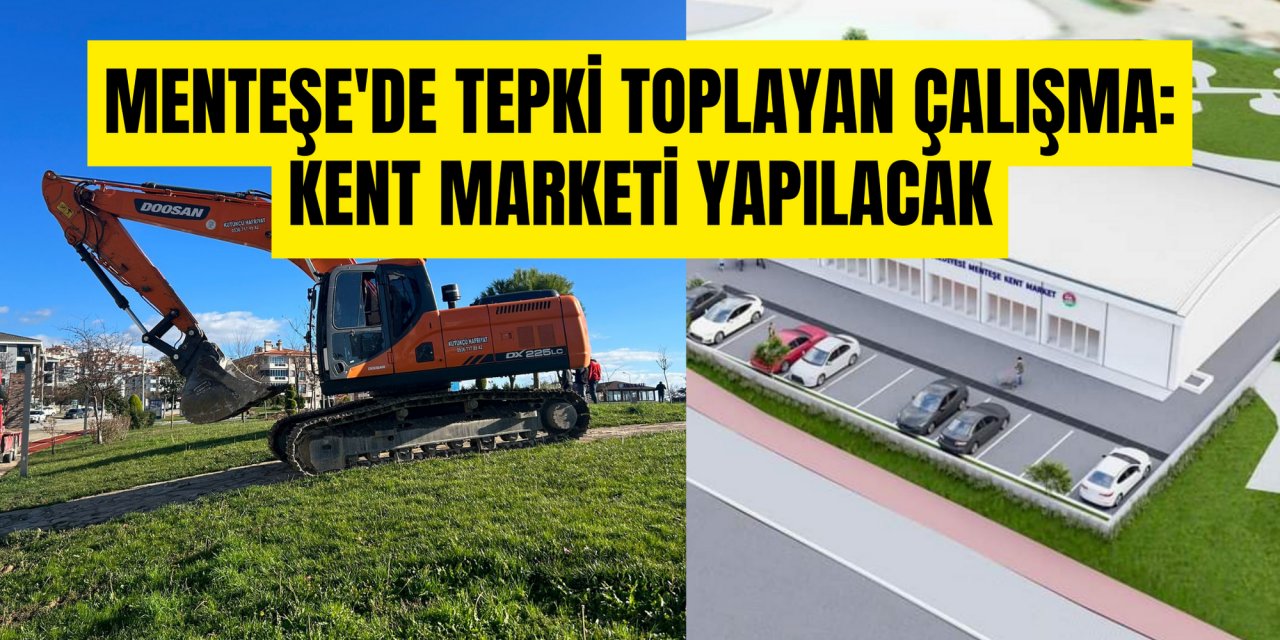 MENTEŞE'DE TEPKİ TOPLAYAN ÇALIŞMA: KENT MARKETİ YAPILACAK