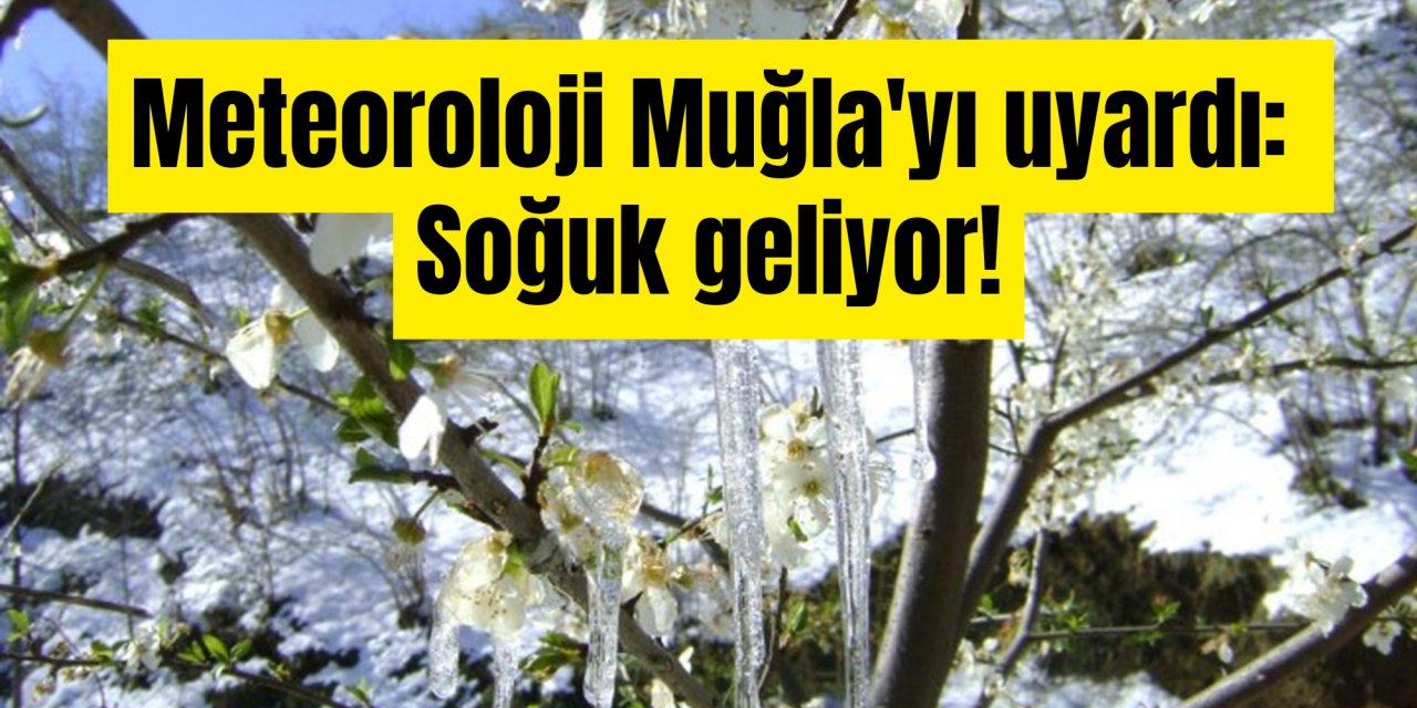 Meteoroloji Muğla'yı uyardı: Soğuk geliyor!