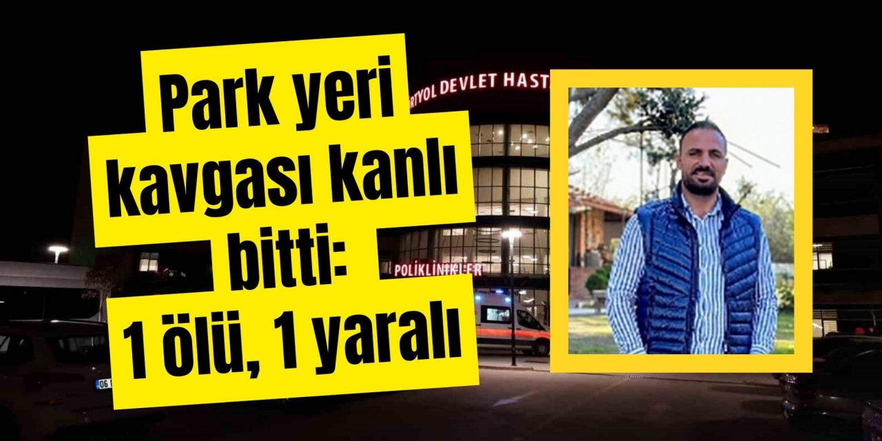 Park yeri kavgası kanlı bitti: 1 ölü, 1 yaralı