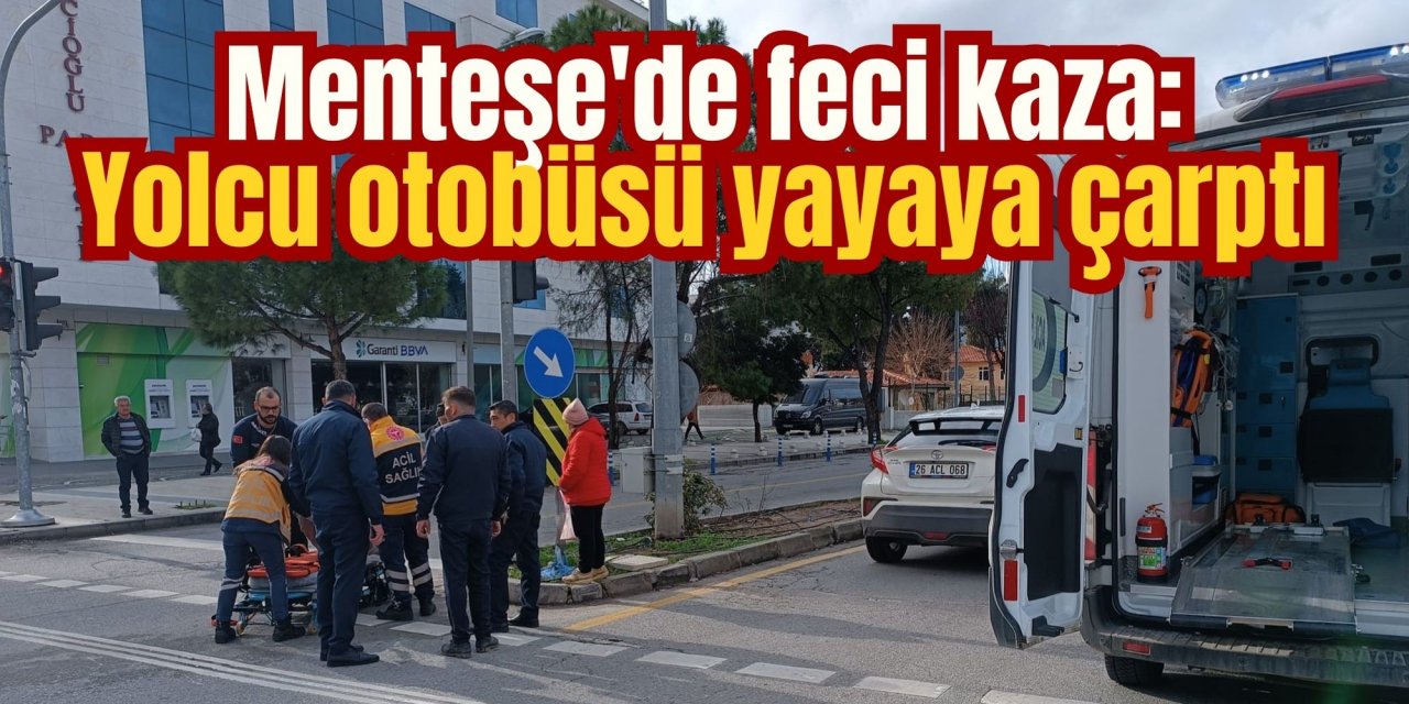 Menteşe'de feci kaza: Yolcu otobüsü yayaya çarptı