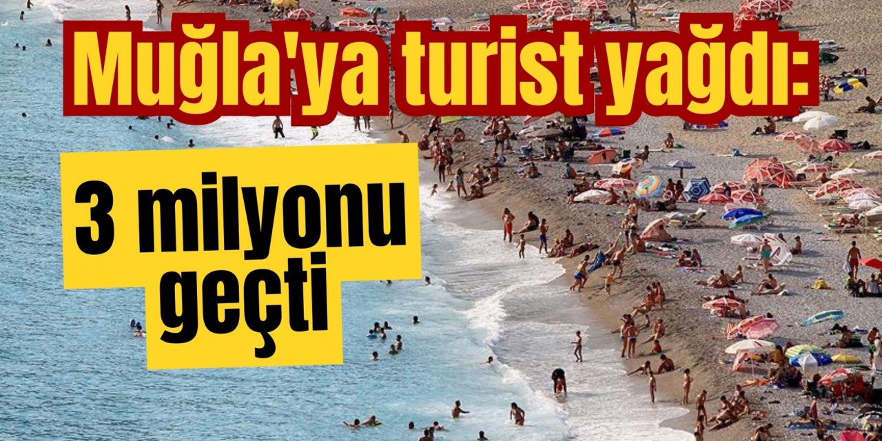 Muğla'ya turist yağdı: 3 milyonu geçti