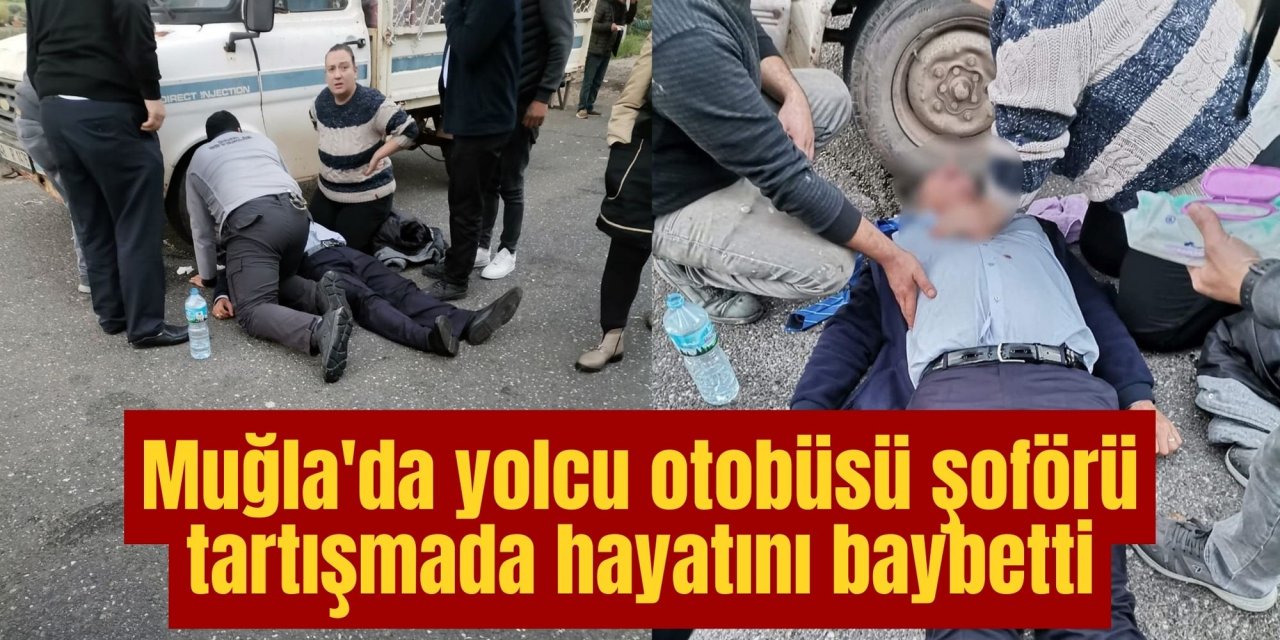 Muğla'da şoför ve muavini darbeden şahıs tutuklandı: Otobüs şoförü öldü