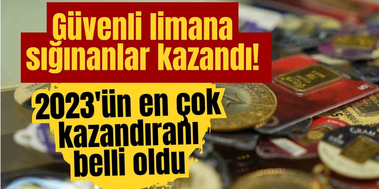 Güvenli limana sığınanlar kazandı! 2023'ün en çok kazandıranı belli oldu