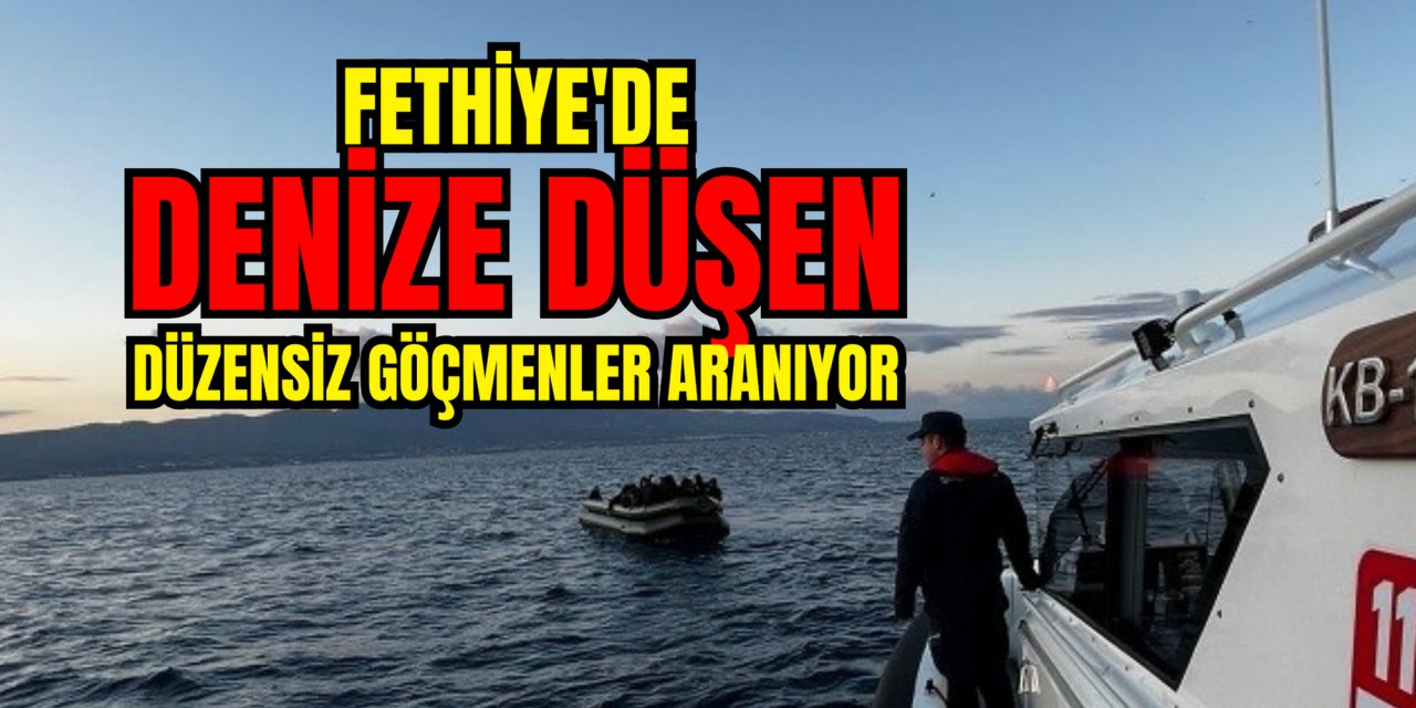 FETHİYE'DE  DENİZE DÜŞEN DÜZENSİZ GÖÇMENLER ARANIYOR