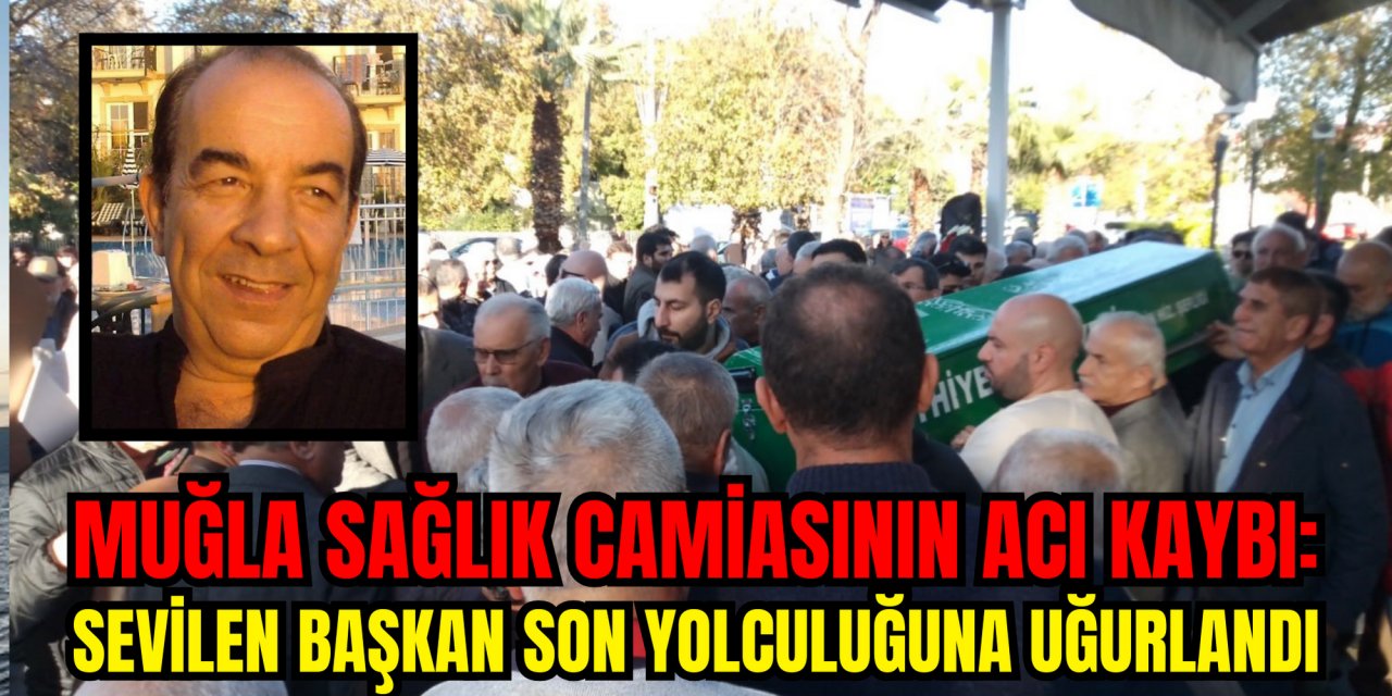 Muğla sağlık camiasının acı kaybı: Sevilen başkan son yolculuğuna uğurlandı