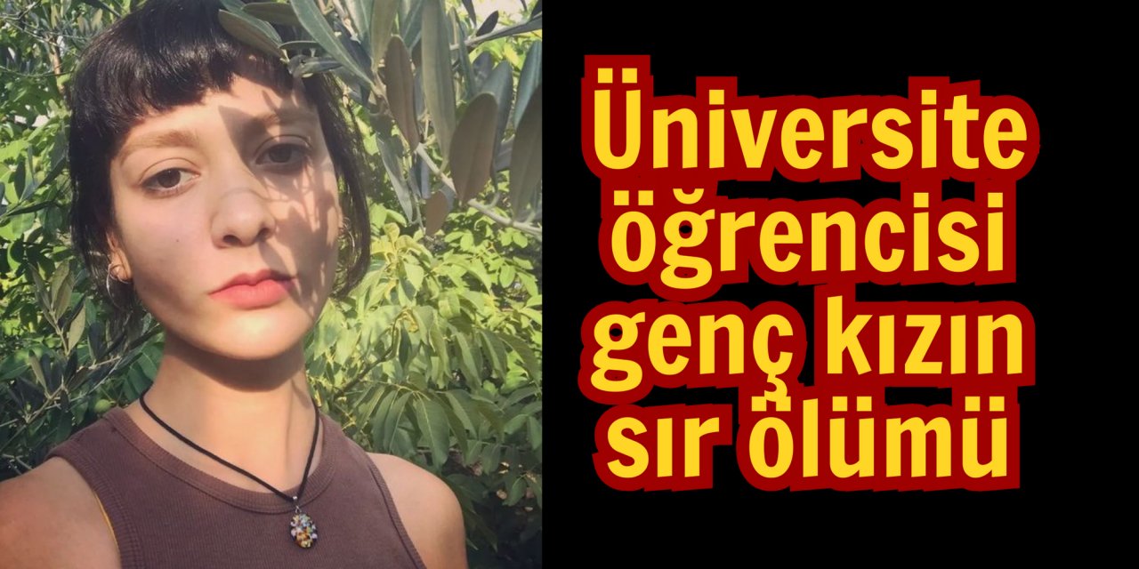 Üniversite öğrencisi genç kızın sır ölümü