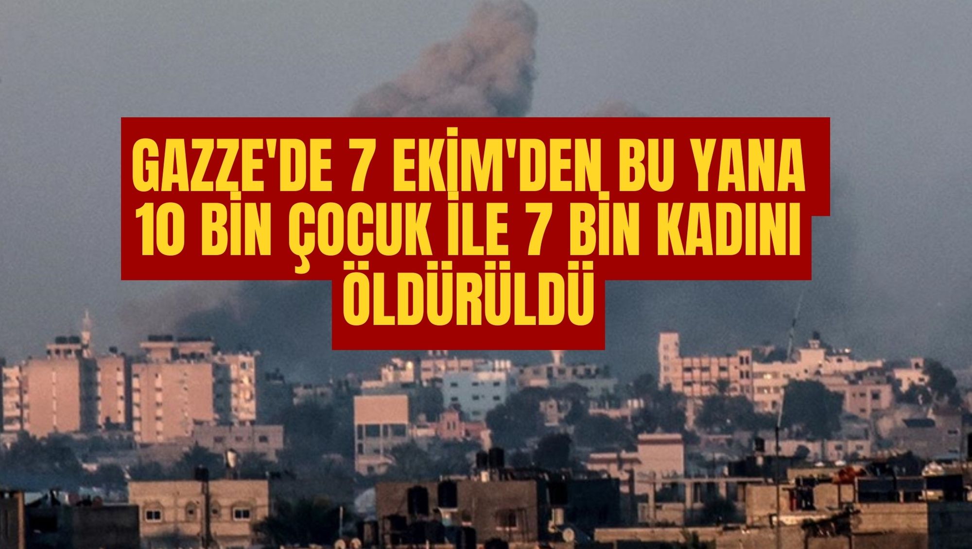 Gazze'de 7 Ekim'den bu yana 10 bin çocuk ile 7 bin kadını öldürüldü
