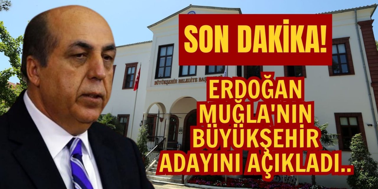 SON DAKİKA: ERDOĞAN MUĞLA'NIN BÜYÜKŞEHİR ADAYINI AÇIKLADI..