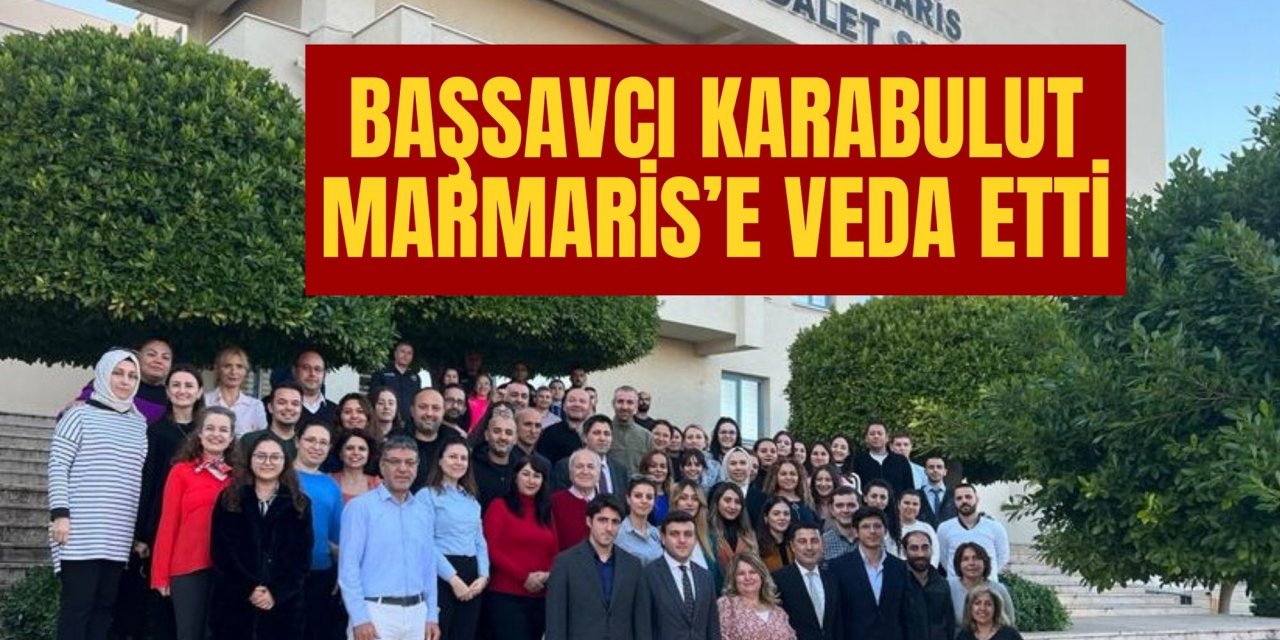 BAŞSAVCI KARABULUT MARMARİS’E VEDA ETTİ