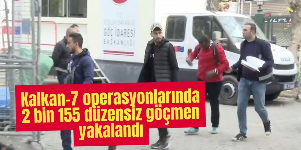 Kalkan-7 operasyonlarında 2 bin 155 düzensiz göçmen yakalandı