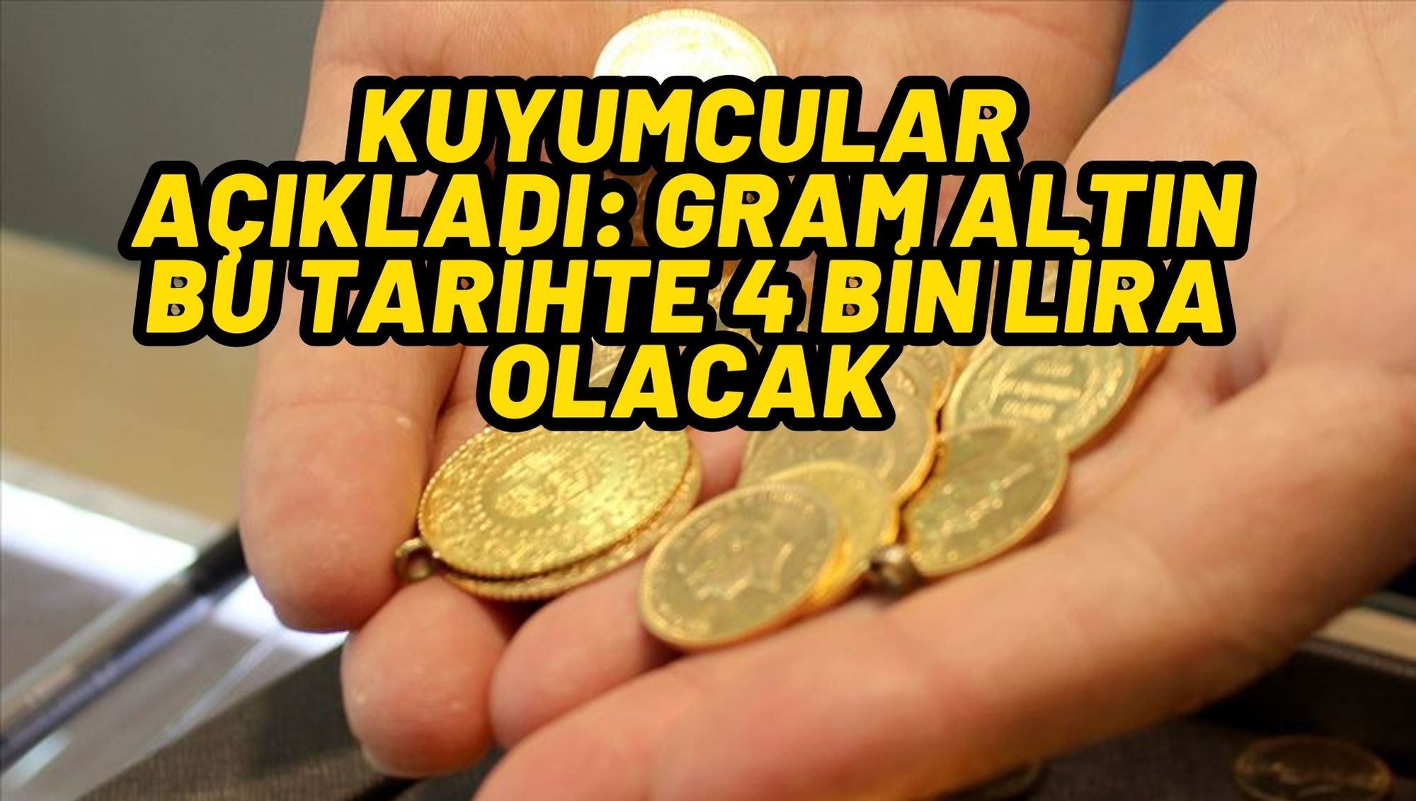 KUYUMCULAR AÇIKLADI: GRAM ALTIN BU TARİHTE 4 BİN LİRA OLACAK