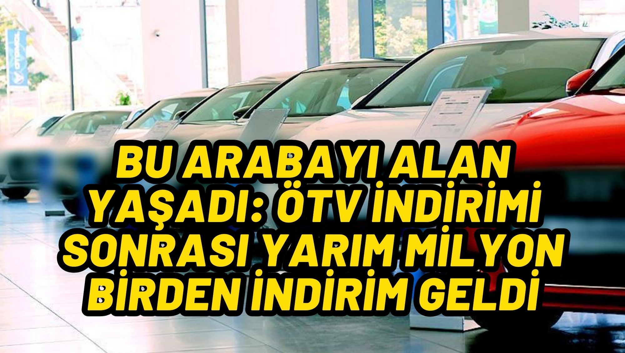 BU ARABAYI ALAN YAŞADI: ÖTV İNDİRİMİ SONRASI YARIM MİLYON BİRDEN İNDİRİM GELDİ