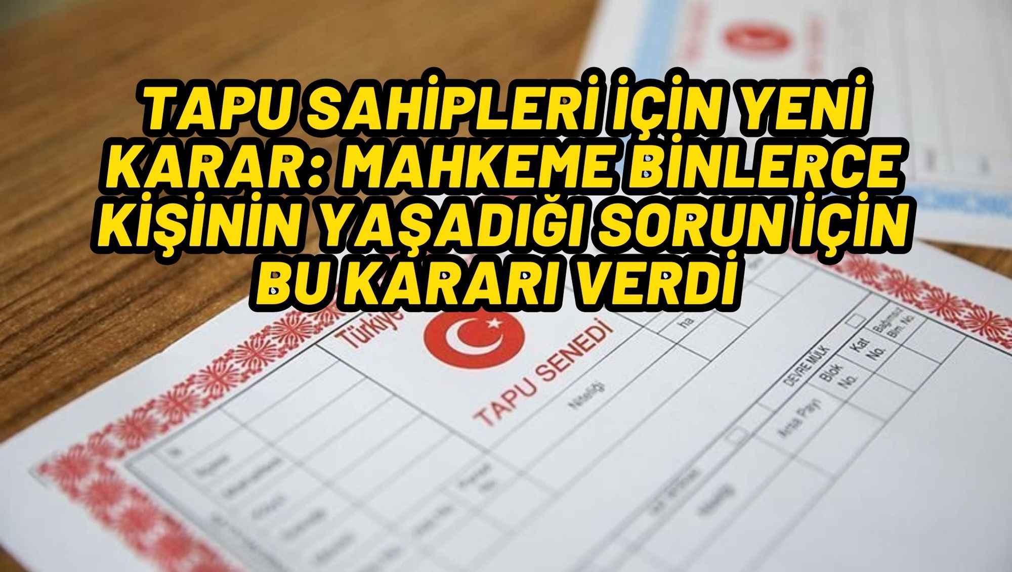 TAPU SAHİPLERİ İÇİN YENİ KARAR: MAHKEME BİNLERCE KİŞİNİN YAŞADIĞI SORUN İÇİN BU KARARI VERDİ