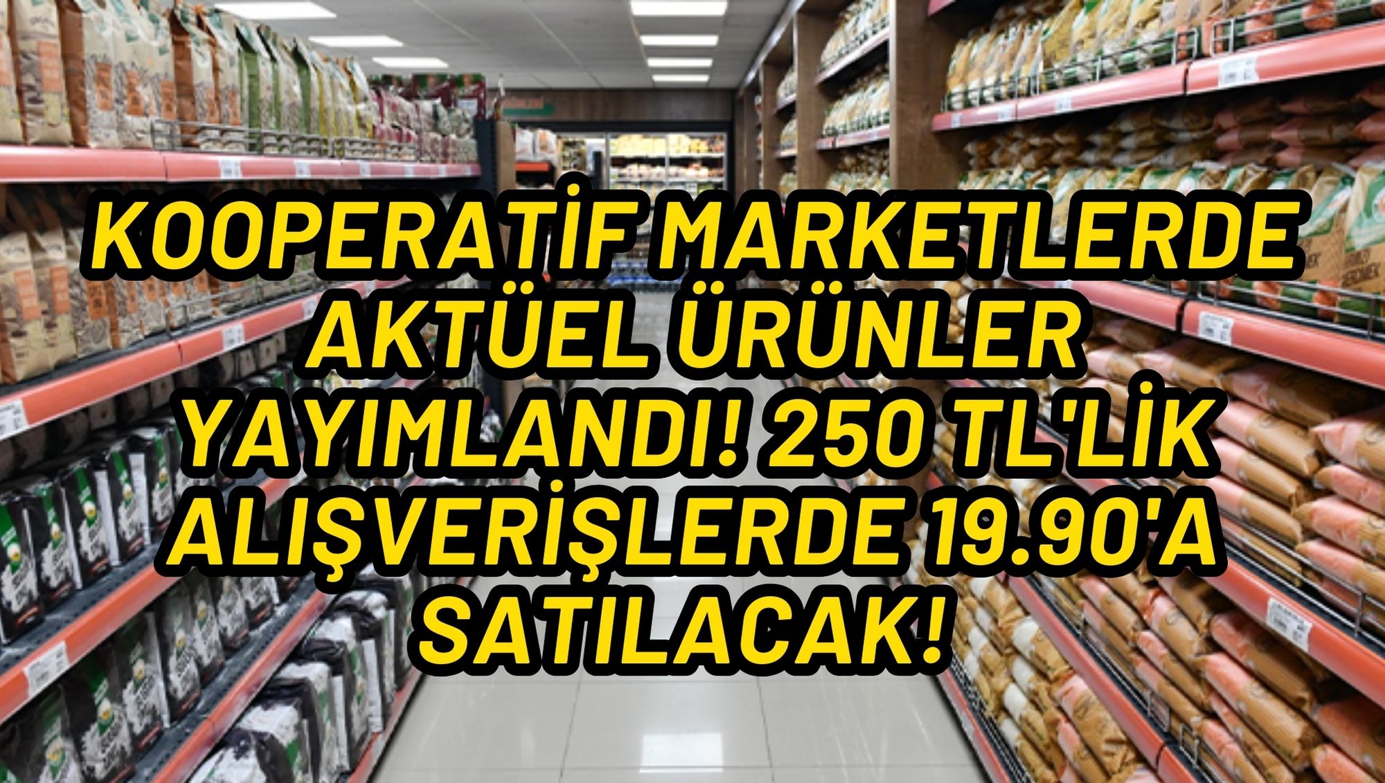 KOOPERATİF MARKETLERDE AKTÜEL ÜRÜNLER YAYIMLANDI! 250 TL'LİK ALIŞVERİŞLERDE 19.90'A SATILACAK!