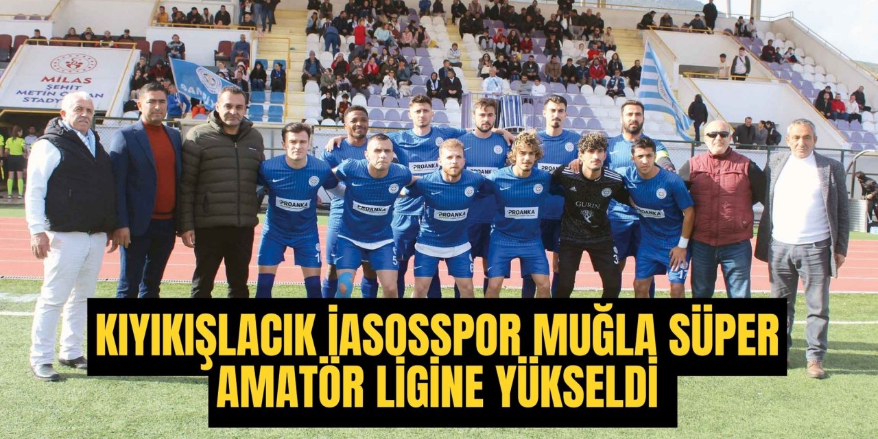 KIYIKIŞLACIK İASOSSPOR MUĞLA SÜPER AMATÖR LİGİNE YÜKSELDİ