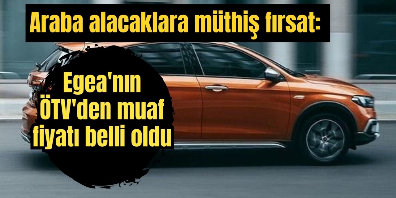 Araba alacaklara müthiş fırsat: Egea'nın ÖTV'den muaf fiyatı belli oldu