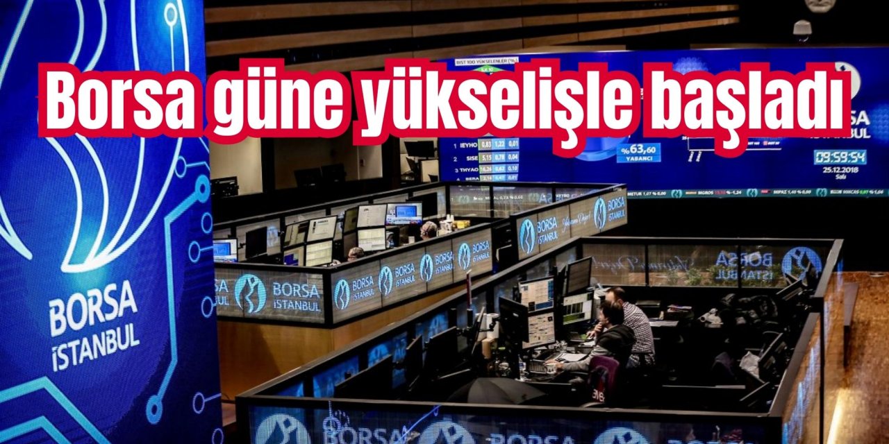 Borsa güne yükselişle başladı