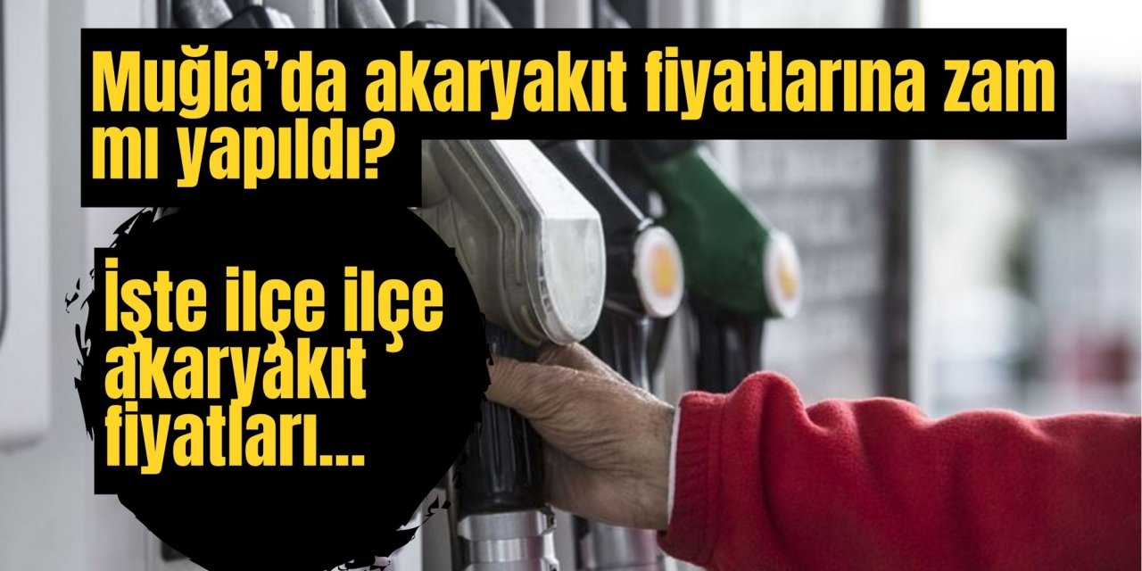 Muğla’da akaryakıt fiyatlarına zam mı yapıldı? İşte ilçe ilçe akaryakıt fiyatları...